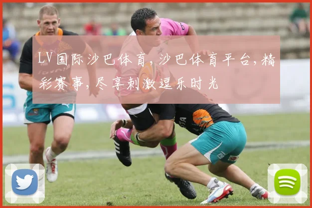LV国际沙巴体育,沙巴体育平台,精彩赛事,尽享刺激逗乐时光